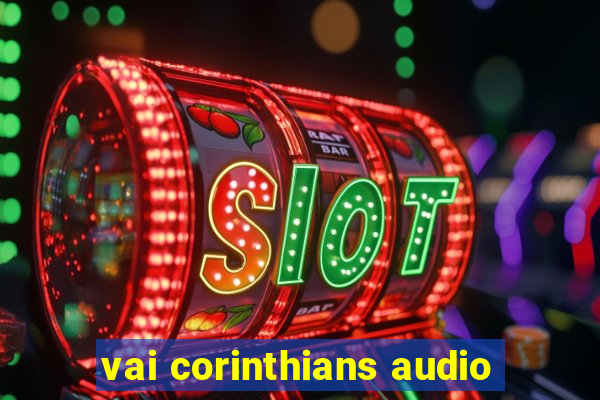 vai corinthians audio